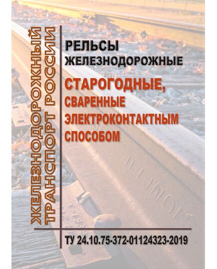 Рельсы железнодорожные, старогодные, сваренные электроконтактным способом. ТУ 24.10.75-372-01124323-2019. Утверждены Распоряжением ОАО "РЖД" от 14.04.2021 № 787/р - Путь и путевое хозяйство, (ЦП, ЦДРП), Железнодорожный транспорт -  1