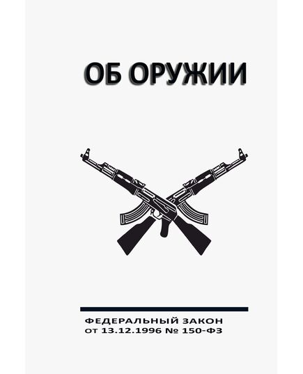Об оружии. Федеральный закон от 13.12.1996 № 150-ФЗ в редакции Федерального закона  от 15.12.2025 № 467-ФЗ - Обращение с оружием, Книжные издания (Книги, брошюры) -  1