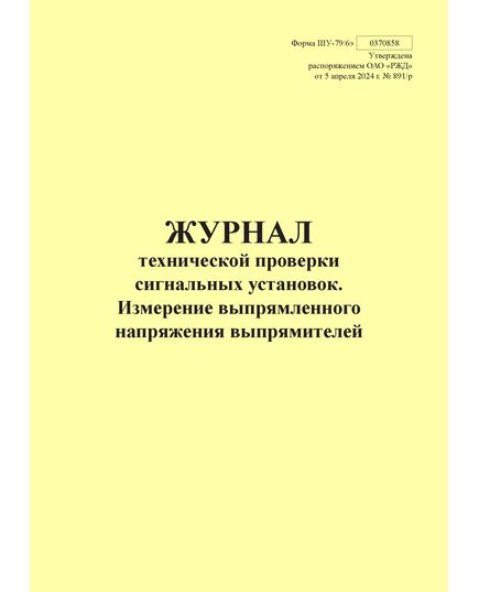 Форма ШУ-79/6э. Журнал технической проверки сигнальных установок. Измерение выпрямленного напряжения выпрямителей, утв. Распоряжением ОАО "РЖД" от 05.04.2024 № 891/р (книжный, прошитый, 100 страниц) - Автоматика и телемеханика на железнодорожном транспорте (ЦШ), Железнодорожный транспорт -  1