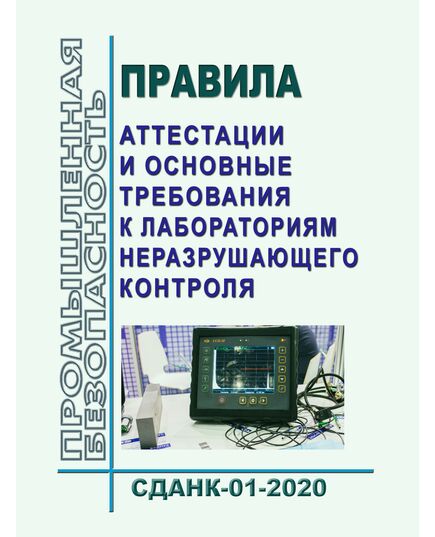 Правила аттестации и основные требования к лабораториям неразрушающего контроля (СДАНК-01-2020). Приняты Наблюдательным советом ЕС ОС Ростехнадзора, Решение от 29.12.2020 № 99-БНС (с изменениями, принятыми Наблюдательным советом, решение от 09.02.2021 № 102-БНС) - Общие для различных опасных производственных объектов, Промышленная безопасность -  1