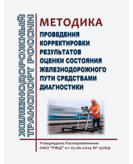 Методика проведения корректировки результатов оценки состояния железнодорожного пути средствами диагностики. Утверждена Распоряжением ОАО "РЖД" от 07.06.2024 № 1378/р - Путь и путевое хозяйство, (ЦП, ЦДРП), Железнодорожный транспорт -  1