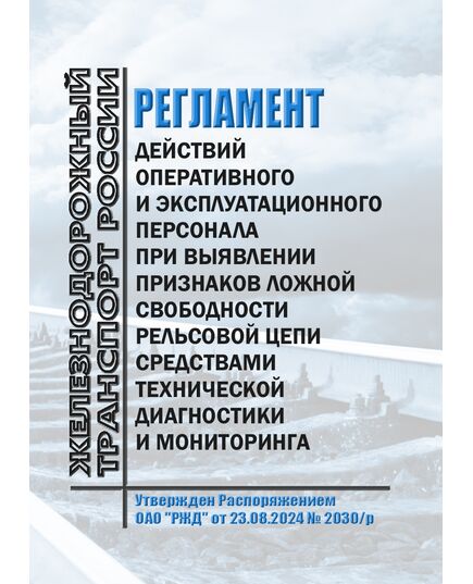 Регламент действий оперативного и эксплуатационного персонала при выявлении признаков ложной свободности рельсовой цепи средствами технической диагностики и мониторинга. Утвержден Распоряжением ОАО "РЖД" от 23.08.2024 № 2030/р - Путь и путевое хозяйство, (ЦП, ЦДРП), Железнодорожный транспорт -  1