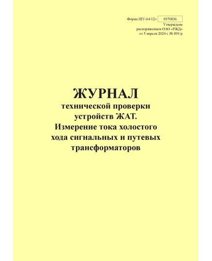 Форма ШУ-64/12э. Журнал технической проверки устройств ЖАТ. Измерение тока холостого хода сигнальных и путевых трансформаторов, утв. Распоряжением ОАО "РЖД" от 05.04.2024 № 891/р (книжный, прошитый, 100 страниц) - Автоматика и телемеханика на железнодорожном транспорте (ЦШ), Железнодорожный транспорт -  1