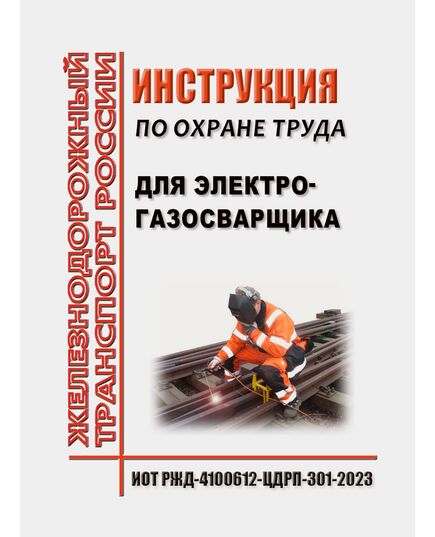 Инструкция по охране труда для электрогазосварщика ИОТ РЖД-4100612-ЦДРП-301-2023. Утверждена Распоряжением ОАО "РЖД" от 10.11.2023 № 2807/р в редакции Распоряжения ОАО "РЖД" от 28.09.2024 № 2372/р) -  Инструкции по охране труда (ИОТ РЖД), Охрана труда, Промышленная безопасность, (ЦБТ) -  1