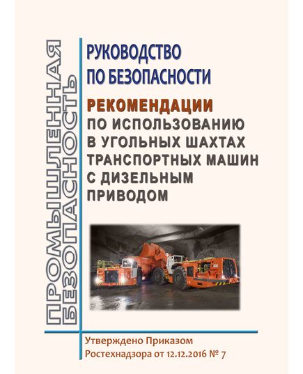 Руководство по безопасности «Рекомендации по использованию в угольных шахтах транспортных машин с дизельным приводом". Утверждены Приказом Ростехнадзора от 12.12.2016 № 7 - Объекты горнорудной, нерудной промышленности и строительства подземных сооружений, Промышленная безопасность -  1