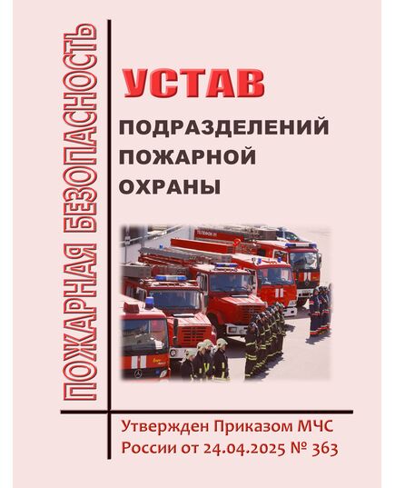 Устав подразделений пожарной охраны. Утвержден Приказом МЧС России от 24.04.2025 № 363 - Пожарная безопасность, Книжные издания (Книги, брошюры) -  1