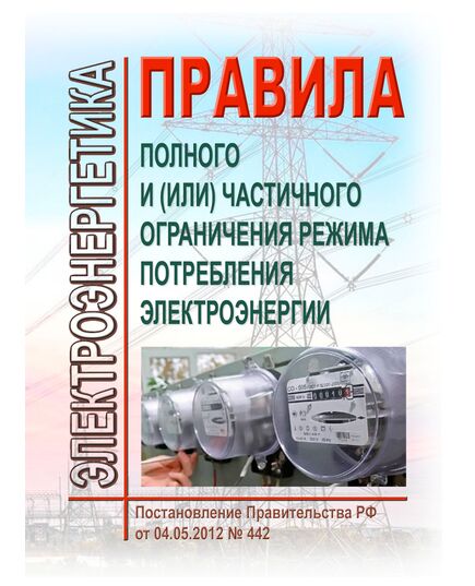 Правила полного и (или) частичного ограничения режима потребления электроэнергии. Утверждены Постановлением Правительства РФ от 04.05.2012 № 442 в редакции Постановления Правительства РФ от 14.02.2026 № 141 - Общие для различных объектов энергетики, Энергетика, Электробезопасность -  1