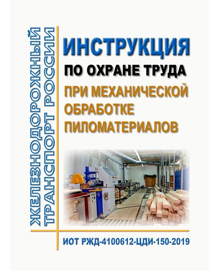 Инструкция по охране труда при механической обработке пиломатериалов. ИОТ РЖД-4100612-ЦДИ-150-2019. Утверждена Распоряжением ОАО "РЖД" от 18.10.2019 № 2302/р в редакции Распоряжения ОАО "РЖД" от 31.10.2024 № 2699/р -  Инструкции по охране труда (ИОТ РЖД), Охрана труда, Промышленная безопасность, (ЦБТ) -  1
