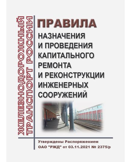 Правила назначения и проведения капитального ремонта и реконструкции инженерных сооружений. Утверждены Распоряжением ОАО "РЖД" от 03.11.2021 № 2375/р в редакции Распоряжения ОАО "РЖД" 02.02.2026 № 175/р - Капитальное строительство, (ЦУКС), Железнодорожный транспорт -  1