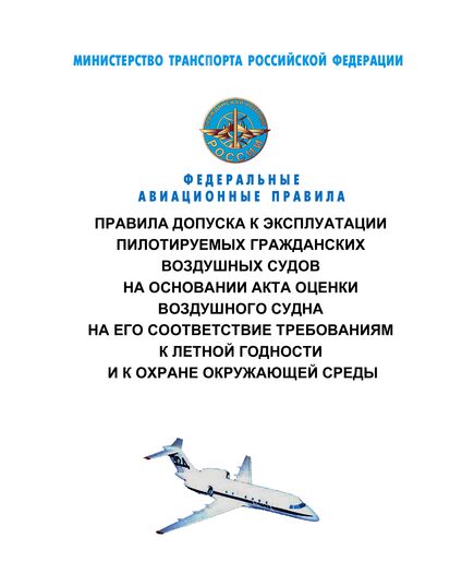 Федеральные авиационные правила "Правила допуска к эксплуатации пилотируемых гражданских воздушных судов на основании акта оценки воздушного судна на его соответствие требованиям к летной годности и к охране окружающей среды". Утверждены Приказом Минтранса России от 30.07.2020 № 273 - Федеральные авиационные правила, Воздушный транспорт -  1