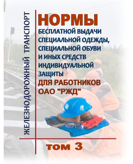 Нормы бесплатной выдачи специальной одежды, специальной обуви и иных средств индивидуальной защиты для работников ОАО "РЖД". Утверждены Распоряжением ОАО "РЖД" от 28.12.2023 № 3360/р в редакции Распоряжения ОАО "РЖД" от 21.05.2024 № 1213/р  (в 2-х томах) -  Нормативные документы, Охрана труда, Промышленная безопасность, (ЦБТ) -  3