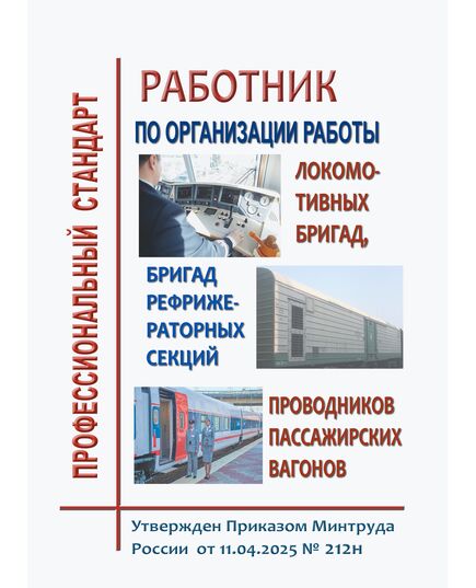 Профессиональный стандарт "Работник по организации работы локомотивных бригад, бригад рефрижераторных секций, проводников пассажирских вагонов". Утвержден Приказом Минтруда России от 11.04.2025 № 212н - Профессиональные стандарты на ЖДТ, Железнодорожный транспорт -  1