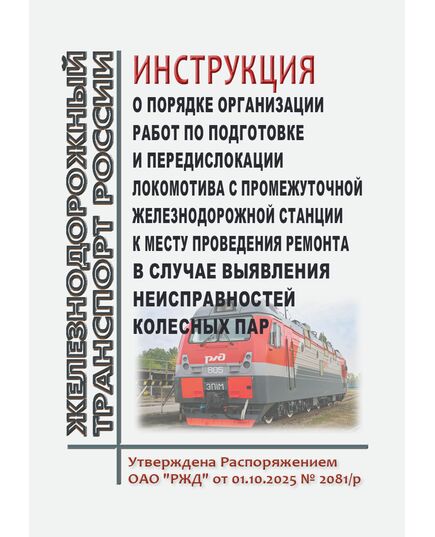 Инструкция о порядке организации работ по подготовке и передислокации локомотива с промежуточной железнодорожной станции к месту проведения ремонта в случае выявления неисправностей колесных пар. Утверждена Распоряжением ОАО "РЖД" от 01.10.2025 № 2081/р - Локомотивы и локомотивное хозяйство, (ЦТ, ЦТР), Железнодорожный транспорт -  1