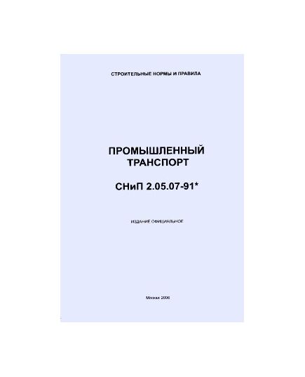 СНиП 2.05.07-91* (ГП ЦПП) Промышленный транспорт. Утверждены Постановлением Госстроя СССР от 28.11.1991 № 18 в редакции Изменения N 1, утв. Постановлением Минстроя РФ от 05.03.1996 № 18-15 - Строительное производство, Строительство -  1