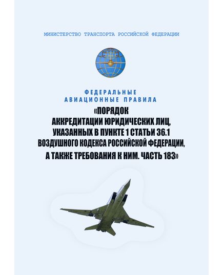 Федеральные авиационные правила "Порядок аккредитации юридических лиц, указанных в пункте 1 статьи 36.1 Воздушного кодекса Российской Федерации, а также требования к ним. Часть 183". Утверждены Приказом Минтранса России от 05.05.2025 № 149 - Воздушный транспорт, Книжные издания (Книги, брошюры) -  1