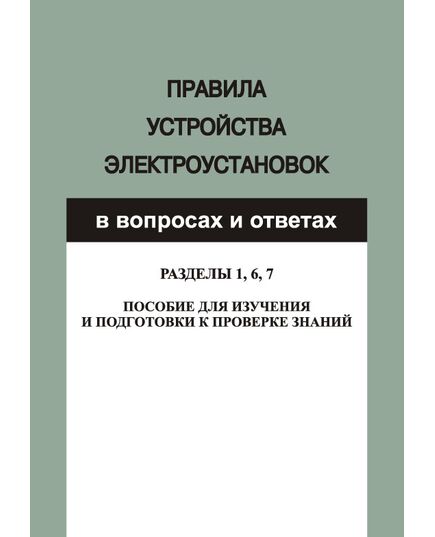 Правила устройства электроустановок в вопросах и ответах для изучения и подготовки к проверке знаний. Разделы 1, 6, 7 - Электрические установки и сети, Энергетика, Электробезопасность -  1