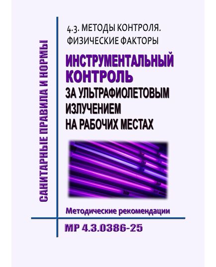 МР 4.3.0386-25. 4.3. Методы контроля. Физические факторы. Инструментальный контроль за ультрафиолетовым излучением на рабочих местах. Методические рекомендации". Утверждены Главным государственным санитарным врачом РФ 04.08.2025 - Гигиенические и санитарно-эпидемиологические требования, Книжные издания (Книги, брошюры) -  1