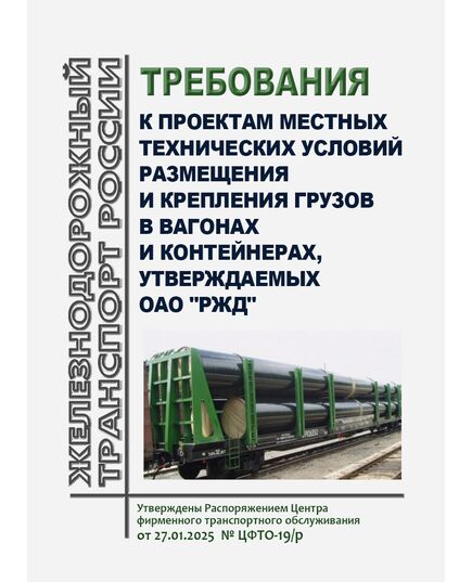 Требования к проектам местных технических условий размещения и крепления грузов в вагонах и контейнерах, утверждаемых ОАО "РЖД".  Утверждены Распоряжением Центра фирменного транспортного обслуживания ОАО "РЖД" от 27.01.2025 № ЦФТО-19/р - Эксплуатация железных дорог, грузовая и коммерческая работа, (ЦМ), Железнодорожный транспорт -  1