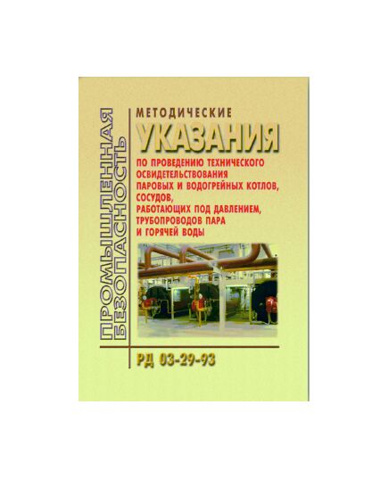 РД 03-29-93  Методические указания по проведению технического освидетельствования паровых и водогрейных котлов. сосудов, работающих под давлением, трубопроводов пара и горячей воды. Утверждены Постановлением Госгортехнадзора РФ от 23.08.93 № 30 - Общие для различных опасных производственных объектов, Промышленная безопасность -  1