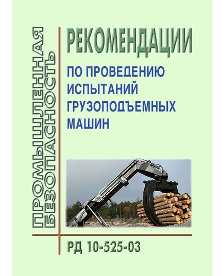 РД 10-525-03 Рекомендации по проведению испытаний грузоподъемных машин. Утвержден Приказом Госгортехнадзора РФ от 19.02.2003 № 27 - Подъемные сооружения, Промышленная безопасность -  1