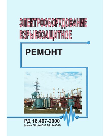 РД 16.407-2000. Электрооборудование взрывозащитное.Ремонт. Утвержден и введен в действие ОАО "Центрэлектроремонт" 17.12.2000 - Правила эксплуатации. Руководство по ремонту и обслуживанию, Энергетика, Электробезопасность -  1
