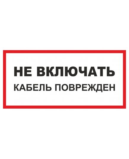 Не включать кабель поврежден (пластик)100*200 мм - Знаки по электробезопасности (Т), Знаки безопасности (самоклейка, пластик, металл) -  1