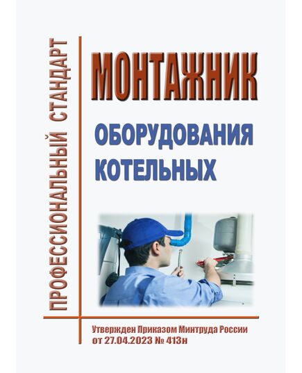 Профессиональный стандарт "Монтажник оборудования котельных". Утвержден Приказ Минтруда России от 27.04.2023 № 413н - Профессиональные стандарты в ЖКХ, Профессиональные стандарты -  1
