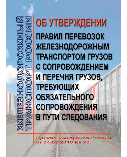 Об утверждении Правил перевозок железнодорожным транспортом грузов с сопровождением и Перечня грузов, требующих обязательного сопровождения в пути следования. Приказ Минтранса России от 04.03.2019 № 70 - Правила перевозки грузов, Эксплуатация железных дорог, грузовая и коммерческая работа, (ЦМ) -  1