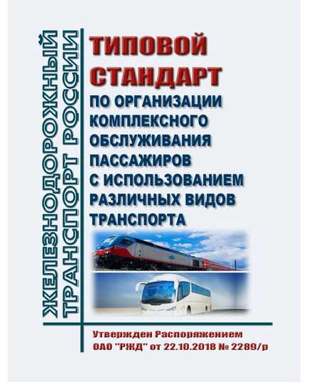 Типовой стандарт по организации комплексного обслуживания пассажиров с использованием различных видов транспорта. Утвержден Распоряжением ОАО "РЖД" от 22.10.2018 № 2289/р - Эксплуатация железных дорог, Организация движения, Пассажирские перевозки, (ЦЛ), Железнодорожный транспорт -  1