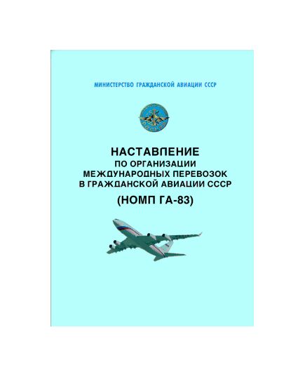 Наставление по организации международных перевозок в гражданской авиации СССР (НОМП ГА-83). Утверждено Министерством гражданской авиации СССР 31 декабря 1982 года - Государственное регулирование и государственный надзор в гражданской авиации, Воздушный транспорт -  1