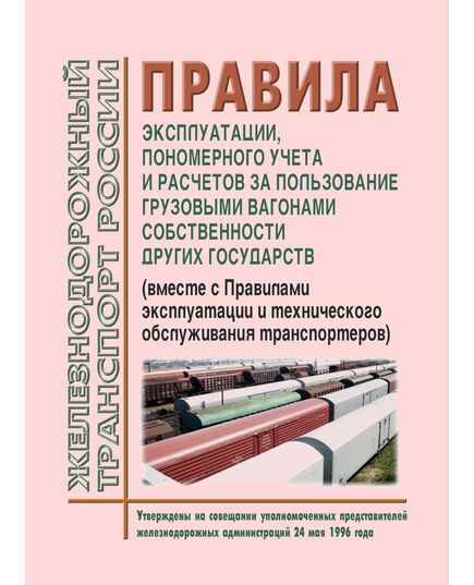 Правила эксплуатации, пономерного учета и расчетов за пользование грузовыми вагонами собственности других государств. Утверждены на совещании уполномоченных представителей железнодорожных администраций 24 мая 1996 года (Вместе с "Правилами эксплуатации и технического обслуживания транспортеров")  с изм. и доп., утв. на 80-м заседании СЖТ СНГ, протокол от 10.06.2024 г. - Вагоны и вагонное хозяйство (ЦВ, ЦЛ), Железнодорожный транспорт -  1