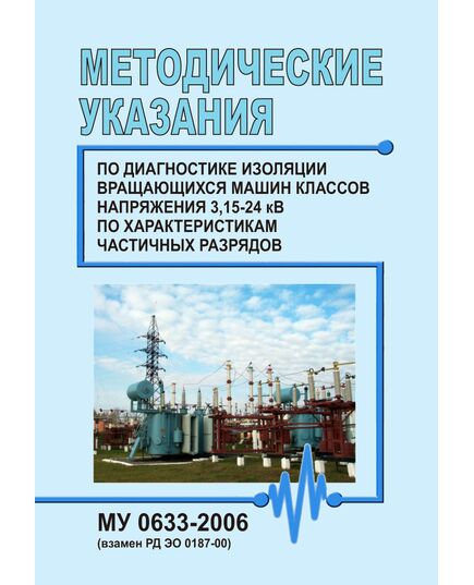 МУ 0633-2006. Методические указания по диагностике изоляции вращающихся машин классов напряжения 3,15-24 кВ по характеристикам частичных разрядов. Утверждены и введены в действие Письмом концерна «РОСЭНЕРГОАТОМ» от 31.03.2006 № 249 - Атомная энергетика, Радиационная безопасность, Энергетика, Электробезопасность -  1