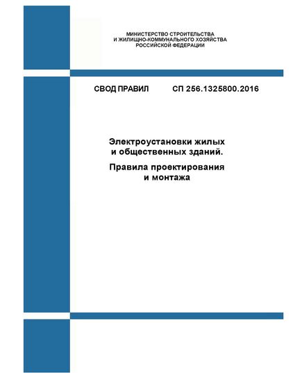 СП 256.1325800.2016. Свод правил. Электроустановки жилых и общественных зданий. Правила проектирования и монтажа. Утвержден Приказом Минстроя России от 29.08.2016 № 602/пр в редакции Изменения № 9, утв. ПриказомМинстроя России от 25.12.2025 № 846/пр - СВОДЫ ПРАВИЛ (СП), Строительство -  1