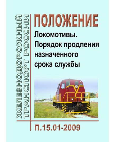 Положение. Локомотивы. Порядок продления назначенного срока службы. П.15.01-2009. Утверждено на 53-м заседании Совета по железнодорожному транспорту государств-участников Содружества от 20-21.10.2010  с изм. и доп., утв. 69-м заседании СЖТ СНГ, протокол от 18-19.10.2018 г. - Локомотивы и локомотивное хозяйство, (ЦТ, ЦТР), Железнодорожный транспорт -  1