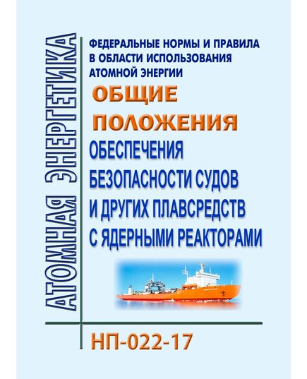 НП-022-17 Федеральные нормы и правила в области использования атомной энергии "Общие положения обеспечения безопасности судов и других плавсредств с ядерными реакторами". Утверждены Приказом Ростехнадзора от 04.09.2017 N 351 - Атомная энергетика, Радиационная безопасность, Энергетика, Электробезопасность -  1