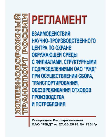 Регламент взаимодействия Научно-производственного центра по охране окружающей среды с филиалами, структурными подразделениями ОАО "РЖД" при осуществлении сбора, транспортирования, обезвреживания отходов производства и потребления. Утвержден Распоряжением ОАО "РЖД" от 27.06.2018 № 1351/р в редакции Распоряжения ОАО "РЖД" от 09.10.2023 № 2540/р - Охрана окружающей среды. Экологическая безопасность, Железнодорожный транспорт -  1