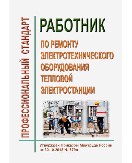 Профессиональный стандарт "Работник по ремонту электротехнического оборудования тепловой электростанции". Утвержден Приказ Минтруда России от 30.10.2018 № 679н - Профессиональные стандарты в энергетике, Профессиональные стандарты -  1
