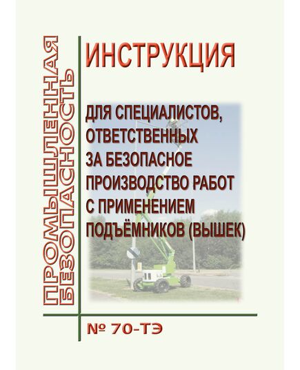 № 70-ТЭ Инструкция для специалистов, ответственных за безопасное производство работ с применением подъёмников (вышек) № 70-ТЭ  (формат А5) - Охрана труда, Безопасность работ, Строительство -  1