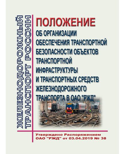 Положение об организации обеспечения транспортной безопасности объектов транспортной инфраструктуры и транспортных средств железнодорожного транспорта в ОАО "РЖД". Утверждено Приказом ОАО "РЖД" от 03.04.2019 № 38 в редакции Приказа ОАО "РЖД" от 01.04.2025 № 46 - Транспортная безопасность, Железнодорожный транспорт -  1