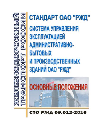 Стандарт ОАО "РЖД". Система управления эксплуатацией административно-бытовых и производственных зданий ОАО "РЖД". Основные положения. СТО РЖД 09.012-2016. Утвержден Распоряжением ОАО "РЖД" от 27.12.2016 № 2716р в редакции Распоряжения ОАО "РЖД" от 25.12.2020 № 2897/р - Инфраструктура, Общие положения, (ЦДИ), Железнодорожный транспорт -  1