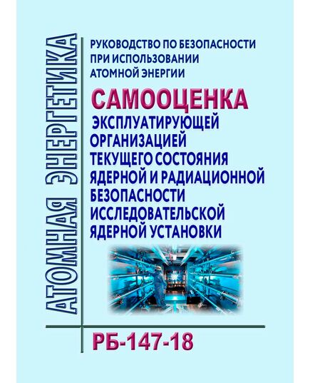 Рруководство по безопасности при использовании атомной энергии "Самооценка эксплуатирующей организацией текущего состояния ядерной и радиационной безопасности исследовательской ядерной установки". РБ-147-18. Утверждено Приказом Ростехнадзора от 04.06.2018 № 245 - Атомная энергетика, Радиационная безопасность, Энергетика, Электробезопасность -  1