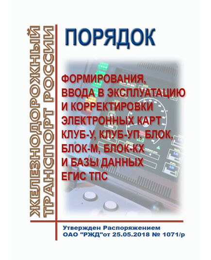 Порядок формирования, ввода в эксплуатацию и корректировки электронных карт КЛУБ-У, КЛУБ-УП, БЛОК, БЛОК-М, БЛОК-КХ и базы данных ЕГИС ТПС. Утвержден Распоряжением ОАО "РЖД"от 25.05.2018 № 1071/р в редакции Распоряжения ОАО "РЖД" от 29.02.2024 № 561/р - Локомотивы и локомотивное хозяйство, (ЦТ, ЦТР), Железнодорожный транспорт -  1