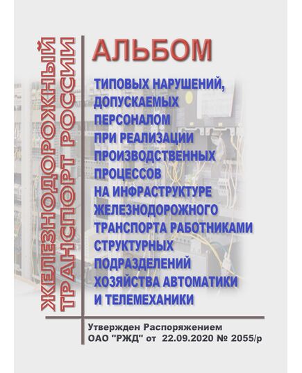 Альбом типовых нарушений, допускаемых персоналом при реализации производственных процессов на инфраструктуре железнодорожного транспорта работниками структурных подразделений хозяйства автоматики и телемеханики. Утвержден Распоряжением ОАО "РЖД" от 22.09.2020 № 2055/р - Автоматика и телемеханика на железнодорожном транспорте, (ЦШ), Железнодорожный транспорт -  1