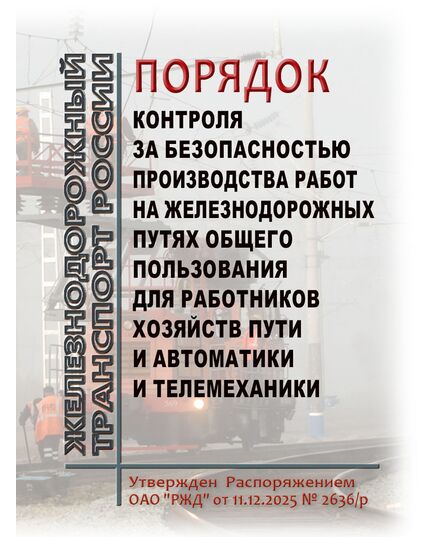 Порядок контроля за безопасностью производства работ на железнодорожных путях общего пользования для работников хозяйств пути и автоматики и телемеханики. Утвержден Распоряжением ОАО "РЖД" от 11.12.2025 № 2636/р - Автоматика и телемеханика на железнодорожном транспорте, (ЦШ), Железнодорожный транспорт -  1